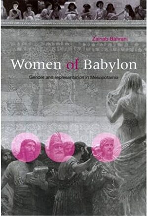 Women of Babylon: Gender and Representation in Mesopotamia by Zainab Bahrani