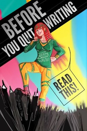 Before You Quit Writing, Read This! 23 Stories & Strategies to Keep You Writing by Stephanie Auteri, Cate Spaulding, Dave Ursillo Jr.