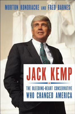 Jack Kemp: The Bleeding-Heart Conservative Who Changed America by Fred Barnes, Morton Kondracke