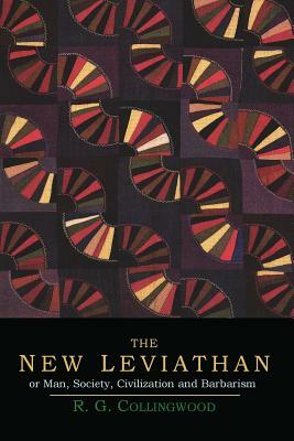 The New Leviathan; Or, Man, Society, Civilization and Barbarism by R. G. Collingwood