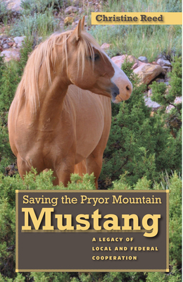 Saving the Pryor Mountain Mustang: A Legacy of Local and Federal Cooperation by Christine Reed