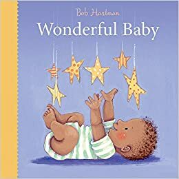 Wonderful Baby by Bob Hartman, Illustrated by Ruth Hearson