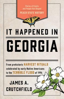 It Happened in Georgia: Stories of Events and People That Shaped Peach State History by James a. Crutchfield