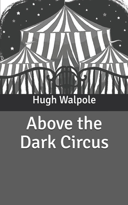 Above the Dark Circus by Hugh Walpole