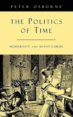 The Politics of Time: Modernity and Avant Garde by Peter Osborne