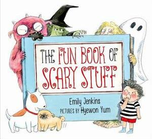 The Fun Book of Scary Stuff by Emily Jenkins, Hyewon Yum