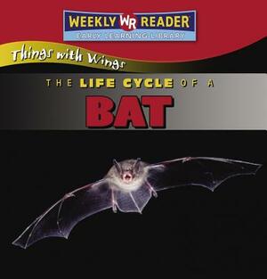 The Life Cycle of a Bat by JoAnn Early Macken