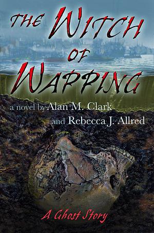 The Witch of Wapping: A Ghost Story by Alan M. Clark, Rebecca J. Allred