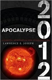 Apocalypse 2012: A Scientific Investigation into Civilization's End by Lawrence E. Joseph