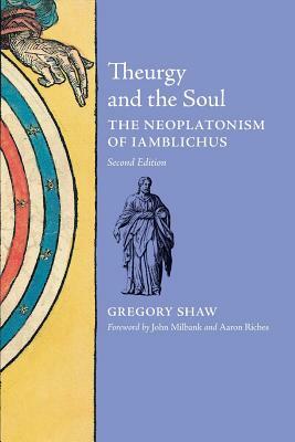 Theurgy and the Soul: The Neoplatonism of Iamblichus by Gregory Shaw