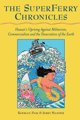 The Superferry Chronicles: Hawaii's Uprising Against Militarism, Commercialism, and the Desecration of the Earth by Koohan Paik, Jerry Mander