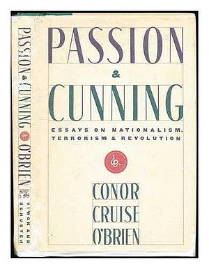 Passion &amp; Cunning: Essays on Nationalism, Terrorism and Revolution by Conor Cruise O'Brien