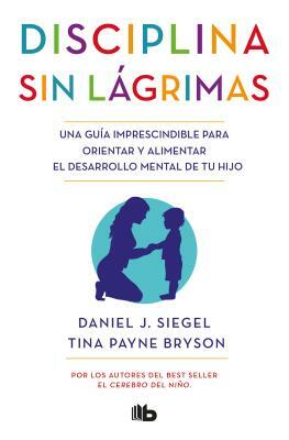 Disciplina Sin Lágrimas / No-Drama Discipline by Tina Payne Bryson, Daniel Siegel