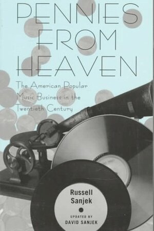 Pennies from Heaven: The American Popular Music Business in the Twentieth Century by Russell Sanjek