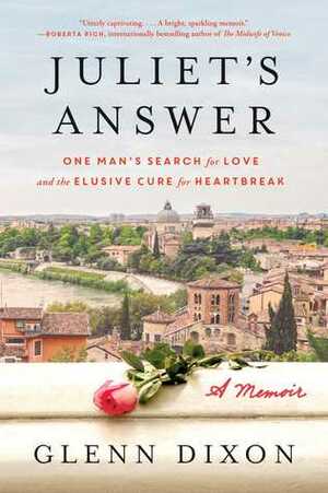 Juliet's Answer: One Man's Search for Love and the Elusive Cure for Heartbreak by Glenn Dixon