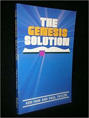 The Genesis Solution by Paul S. Taylor, Ken Ham