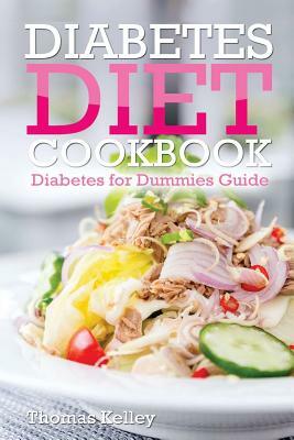 Diabetes Diet Cookbook: Diabetes for Dummies Guide by Thomas Kelley