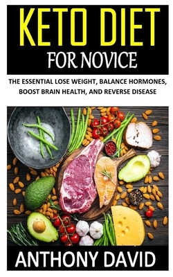 Keto Diet for Novice: The essential lose weight, balance hormones, boost brain health, and reverse disease by Anthony David