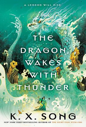 The Dragon Wakes With Thunder by K. X. Song