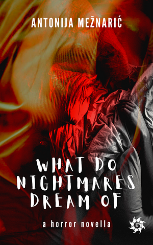 What do Nightmares Dream of by Antonija Mežnarić