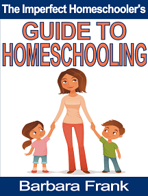 The Imperfect Homeschooler's Guide to Homeschooling by Barbara Frank