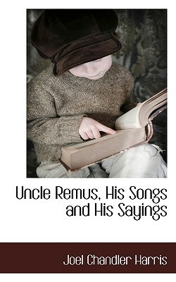 Uncle Remus, His Songs and His Sayings by Joel Chandler Harris