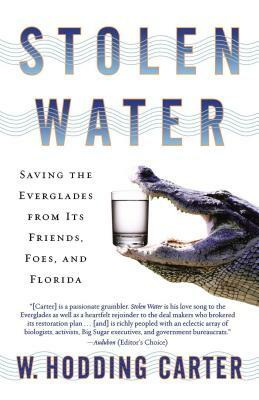 Stolen Water: Saving the Everglades from Its Friends, Foes, and Florida by W. Hodding Carter