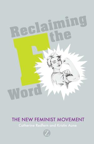 Reclaiming the F Word: The New Feminist Movement by Kristin Aune, Catherine Redfern