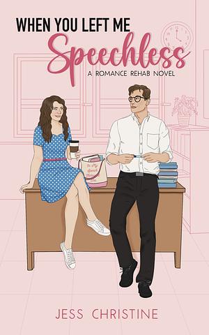When You Left Me Speechless: A Romance Rehab Novel by Jess Christine