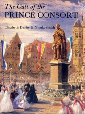 The Cult of the Prince Consort by Elisabeth Darby, Nicola Smith