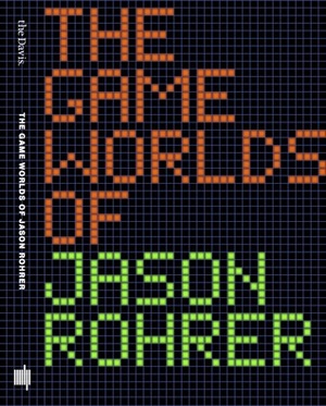 The Game Worlds of Jason Rohrer by Michael Maizels, Patrick Jagoda
