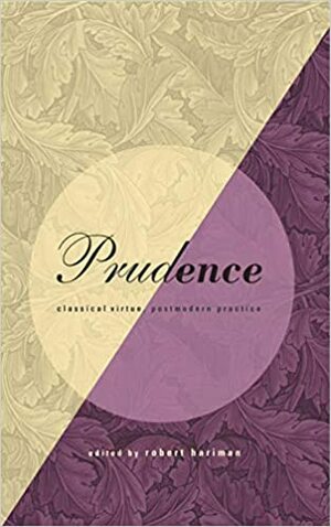Prudence: Classical Virtue, Postmodern Practice by Robert Hariman