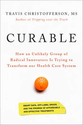 Curable: How an Unlikely Group of Radical Innovators is Trying to Transform our Health Care System by Travis Christofferson