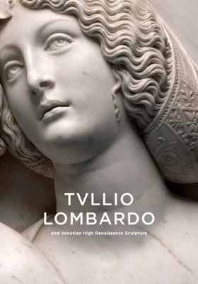 Tullio Lombardo and Venetian High Renaissance Sculpture by Alison Luchs