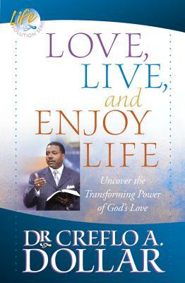 Love, Live, and Enjoy Life: Uncover the Transforming Power of God's Love by Creflo A. Dollar