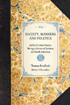 Society, Manners and Politics: In the United States, Being a Series of Letters on North America by Thomas Bradford, Michel Chevalier