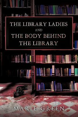 The Library Ladies and the Body Behind the Library by Marie Green