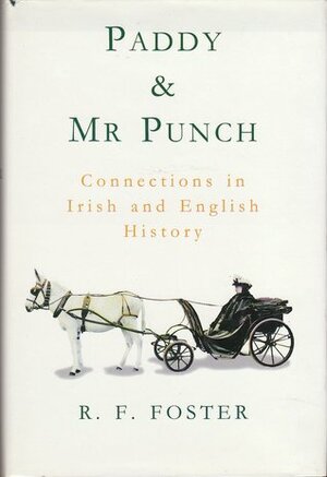 Paddy and Mr. Punch: Connections in Irish and English History by R.F. Foster