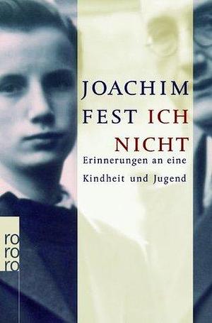 Ich nicht Erinnerungen an eine Kindheit und Jugend by Joachim Fest, Joachim Fest