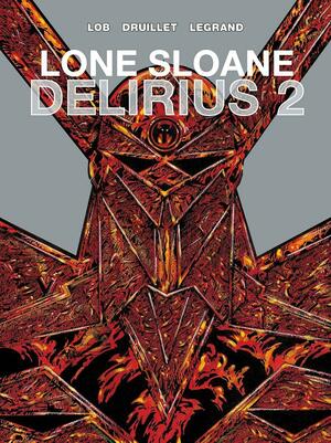 Lone Sloane Volume 3: Delirius 2 by Philippe Druillet, Jacques Lob, Benjamin Legrand