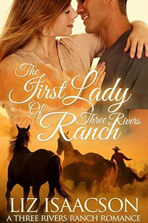 The First Lady of Three Rivers Ranch by Elana Johnson, Liz Isaacson