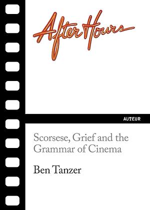 After Hours: Scorsese, Grief and the Grammar of Cinema by Ben Tanzer