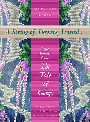 A String of Flowers, Untied--: Love Poems from the Tale of Genji by Murasaki Shikibu
