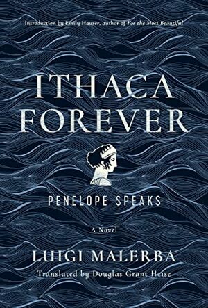Ithaca Forever: Penelope Speaks by Emily Hauser, Luigi Malerba, Douglas Grant Heise
