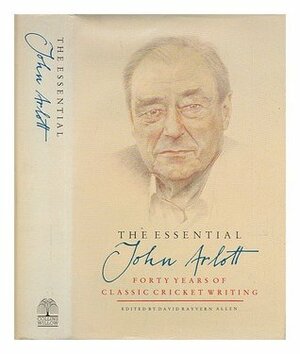 The Essential John Arlott: Forty Years of Classic Cricket Writing by John Arlott
