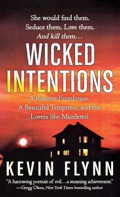 Wicked Intentions: A Remote Farmhouse, a Beautiful Temptress, and the Lovers She Murdered by Kevin Flynn