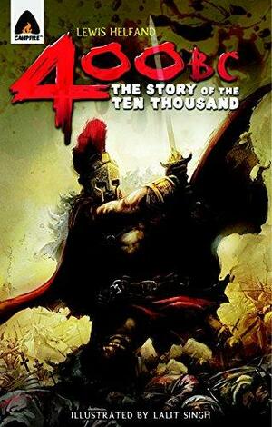 400 BC: The Story of the Ten Thousand: A Graphic Novel by Lalit Kumar Singh, Lewis Helfand