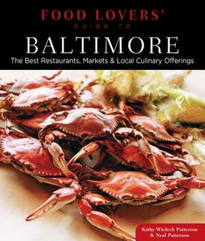 Food Lovers' Guide To(r) Baltimore: The Best Restaurants, Markets & Local Culinary Offerings by Neal Patterson, Kathryn Wielech Patterson