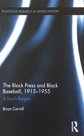 The Black Press and Black Baseball, 1915-1955: A Devil's Bargain by Brian Carroll