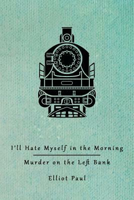 I'll Hate Myself in the Morning / Murder on the Left Bank (Homer Evans Mysteries) by Elliot Paul